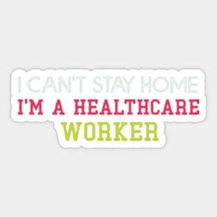 I Can't Stay Home I'm A Healthcare Worker : Cute Family Gift Idea For Mom, Dad and siblings Sticker